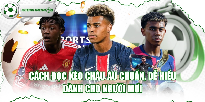 Cách Đọc Kèo Châu Âu Chuẩn, Dễ Hiểu Dành Cho Người Mới