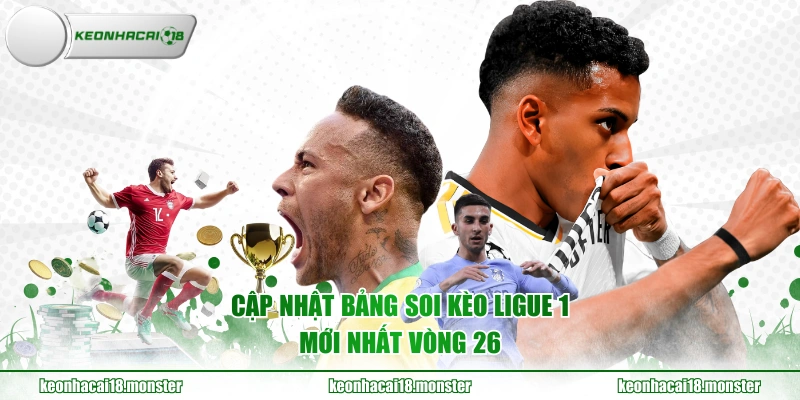 Cập nhật bảng soi kèo Ligue 1 mới nhất vòng 26