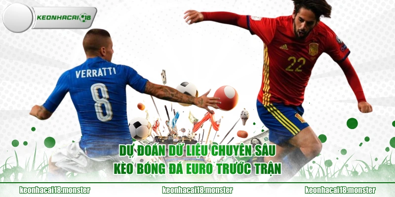 Dự đoán dữ liệu chuyên sâu kèo bóng đá Euro trước trận