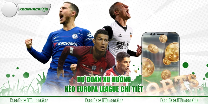 Dự đoán xu hướng kèo Europa League chi tiết