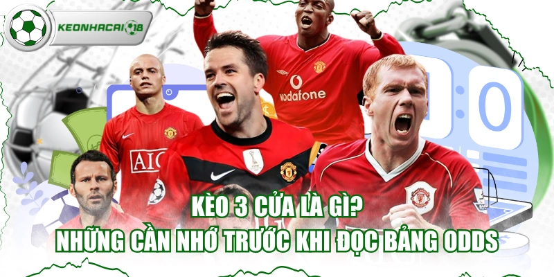 Kèo 3 Cửa Là Gì? Những Cần Nhớ Trước Khi Đọc Bảng Odds