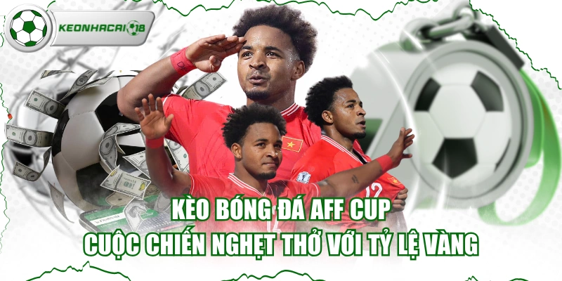 Kèo Bóng Đá AFF Cup - Cuộc Chiến Nghẹt Thở Với Tỷ Lệ Vàng