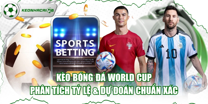 Kèo Bóng Đá World Cup - Phân Tích Tỷ Lệ & Dự Đoán Chuẩn Xác