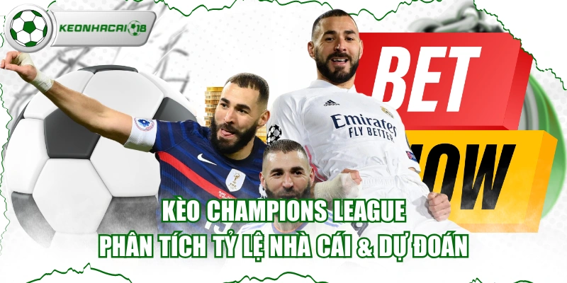 Kèo Champions League - Phân Tích Tỷ Lệ Nhà Cái & Dự Đoán