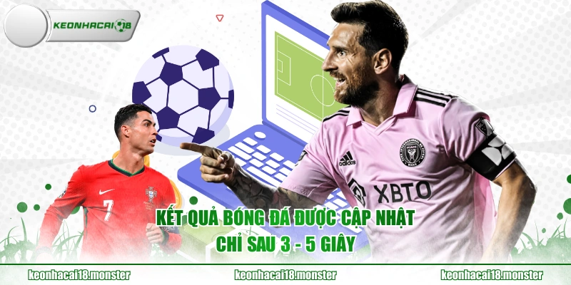 Kết quả bóng đá được cập nhật chỉ sau 3 - 5 giây