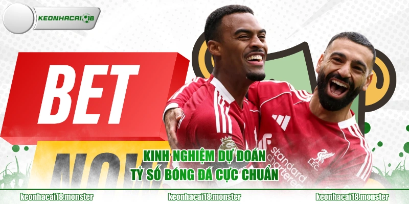 Kinh nghiệm dự đoán tỷ số bóng đá cực chuẩn