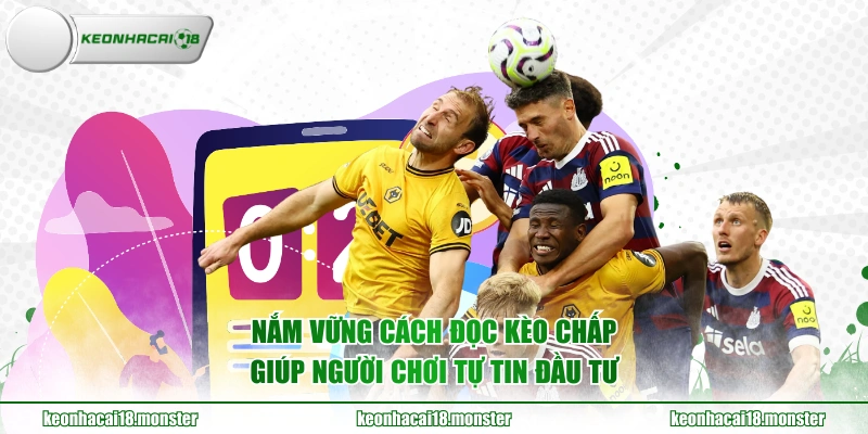 Nắm vững cách đọc kèo chấp giúp người chơi tự tin đầu tư