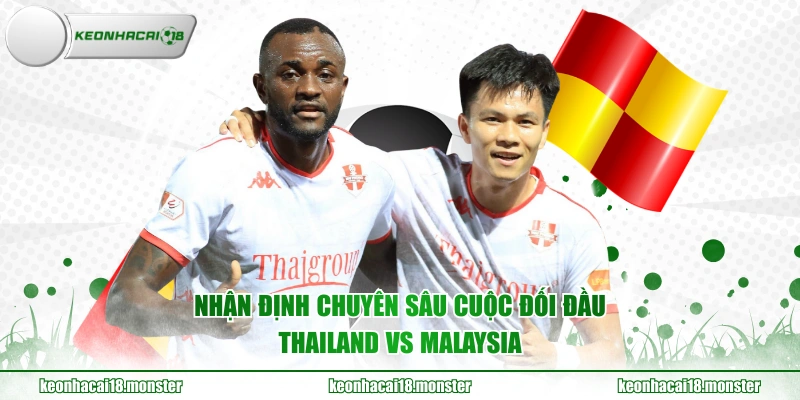 Nhận định chuyên sâu cuộc đối đầu Thailand vs Malaysia 