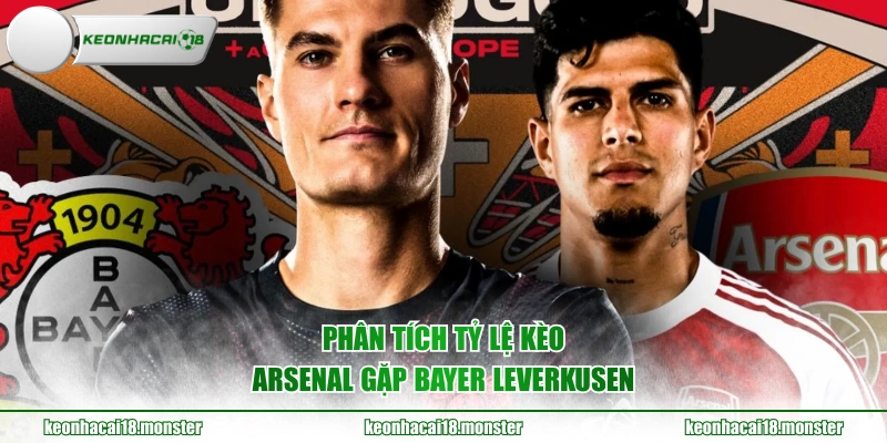 Phân tích tỷ lệ kèo Arsenal gặp Bayer Leverkusen