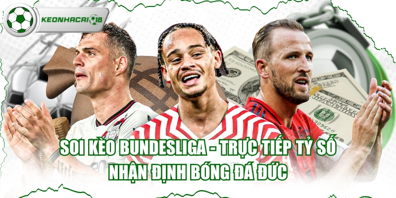Soi Kèo Bundesliga - Trực Tiếp Tỷ Số, Nhận Định Bóng Đá Đức