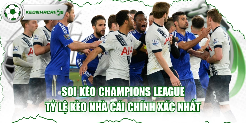 Soi Kèo Champions League - Tỷ Lệ Kèo Nhà Cái Chính Xác Nhất