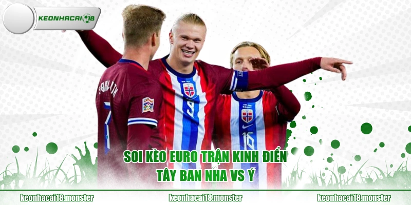 Soi kèo Euro trận kinh điển Tây Ban Nha vs Ý