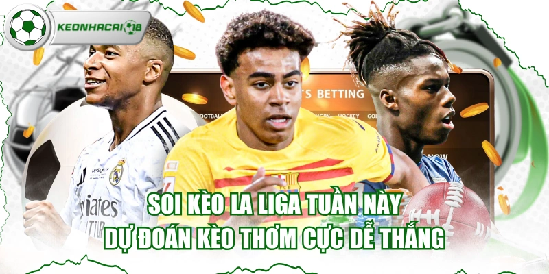 Soi Kèo La Liga Tuần Này - Dự Đoán Kèo Thơm Cực Dễ Thắng