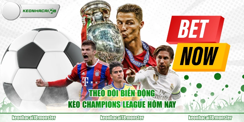 Theo dõi biến động kèo Champions League hôm nay