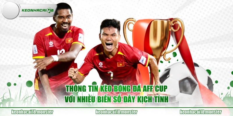 Thông tin kèo bóng đá AFF Cup với nhiều biến số đầy kịch tính
