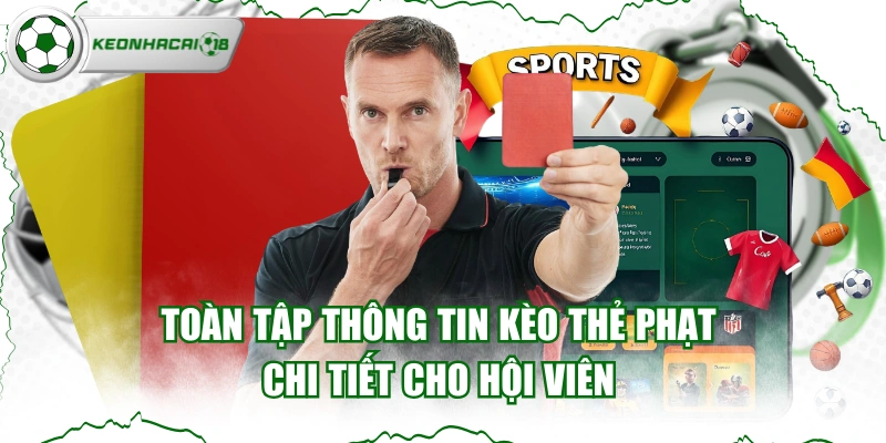 Toàn Tập Thông Tin Kèo Thẻ Phạt Chi Tiết Cho Hội Viên