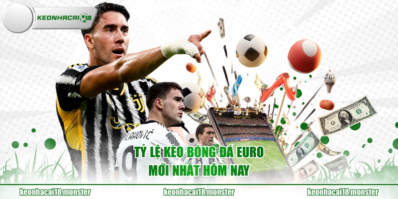 Tỷ lệ kèo bóng đá Euro mới nhất hôm nay