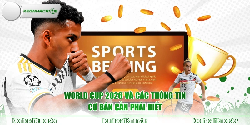 World Cup 2026 và các thông tin cơ bản cần phải biết
